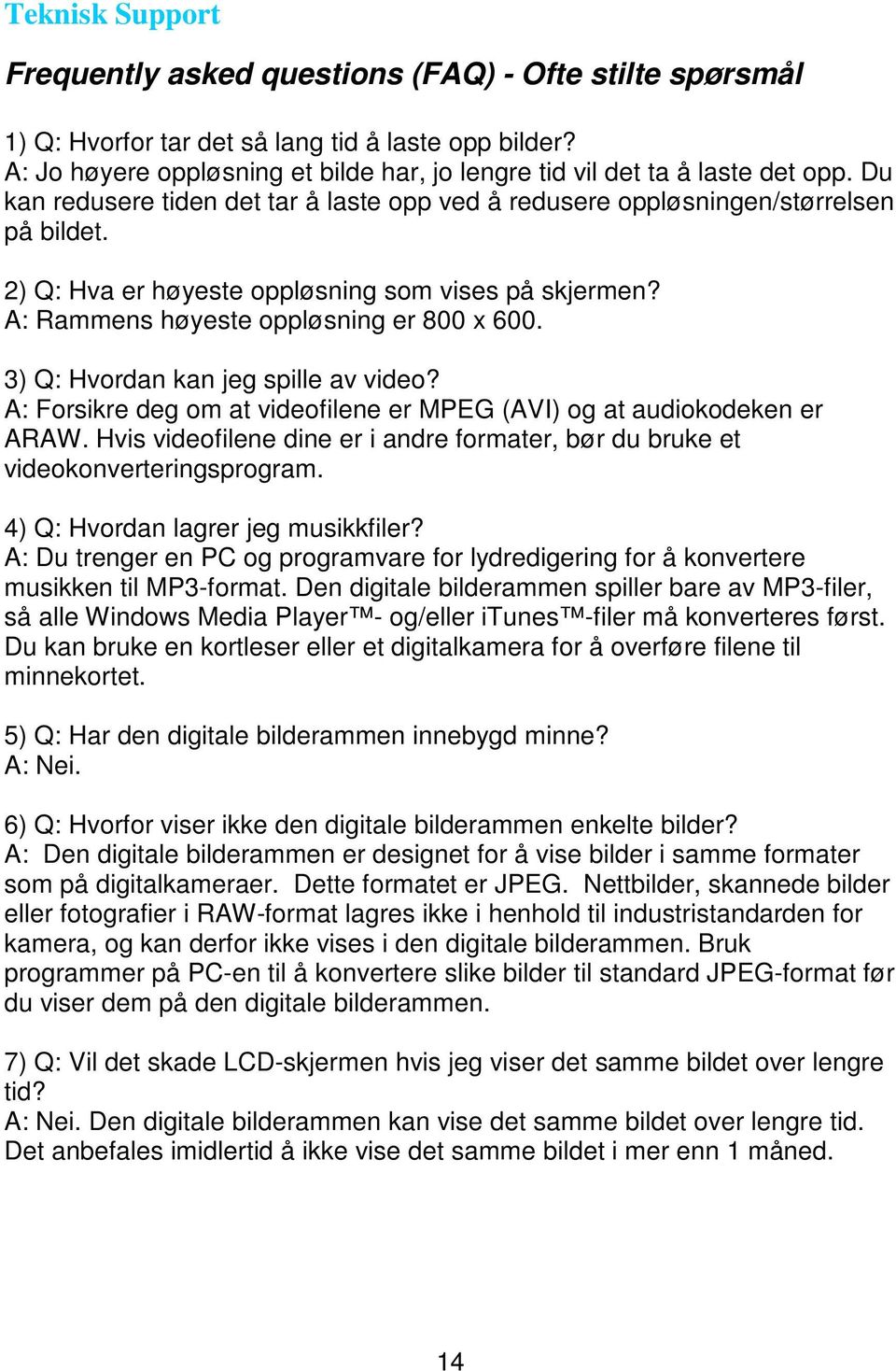 2) Q: Hva er høyeste oppløsning som vises på skjermen? A: Rammens høyeste oppløsning er 800 x 600. 3) Q: Hvordan kan jeg spille av video?