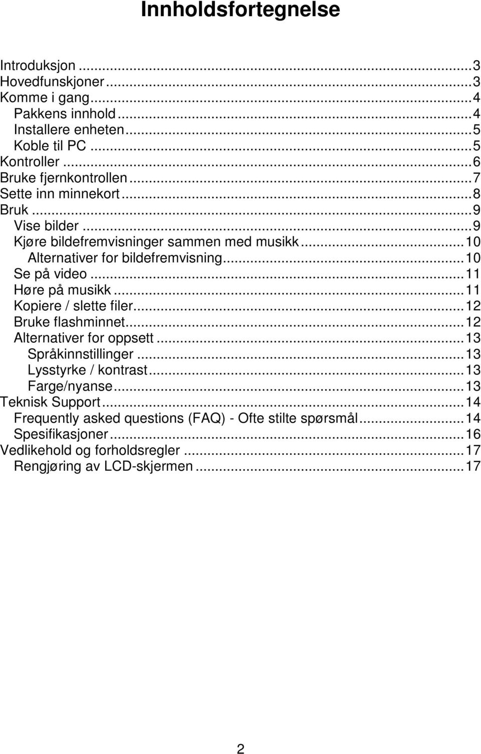 .. 10 Se på video... 11 Høre på musikk... 11 Kopiere / slette filer... 12 Bruke flashminnet... 12 Alternativer for oppsett... 13 Språkinnstillinger... 13 Lysstyrke / kontrast.