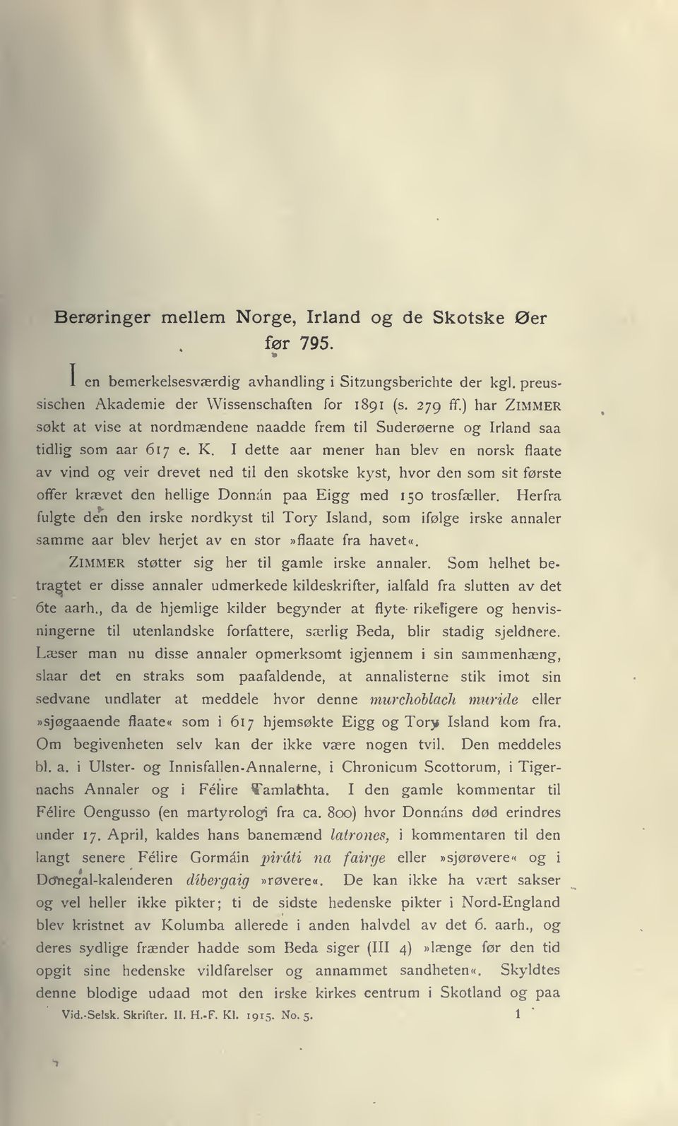 I dette aar mener han blev en norsk flaate av vind og veir drevet ned til den skotske kyst, hvor den som sit f0rste offer kraevet den hellige Donnan paa Eigg med 150 trosfaeller.