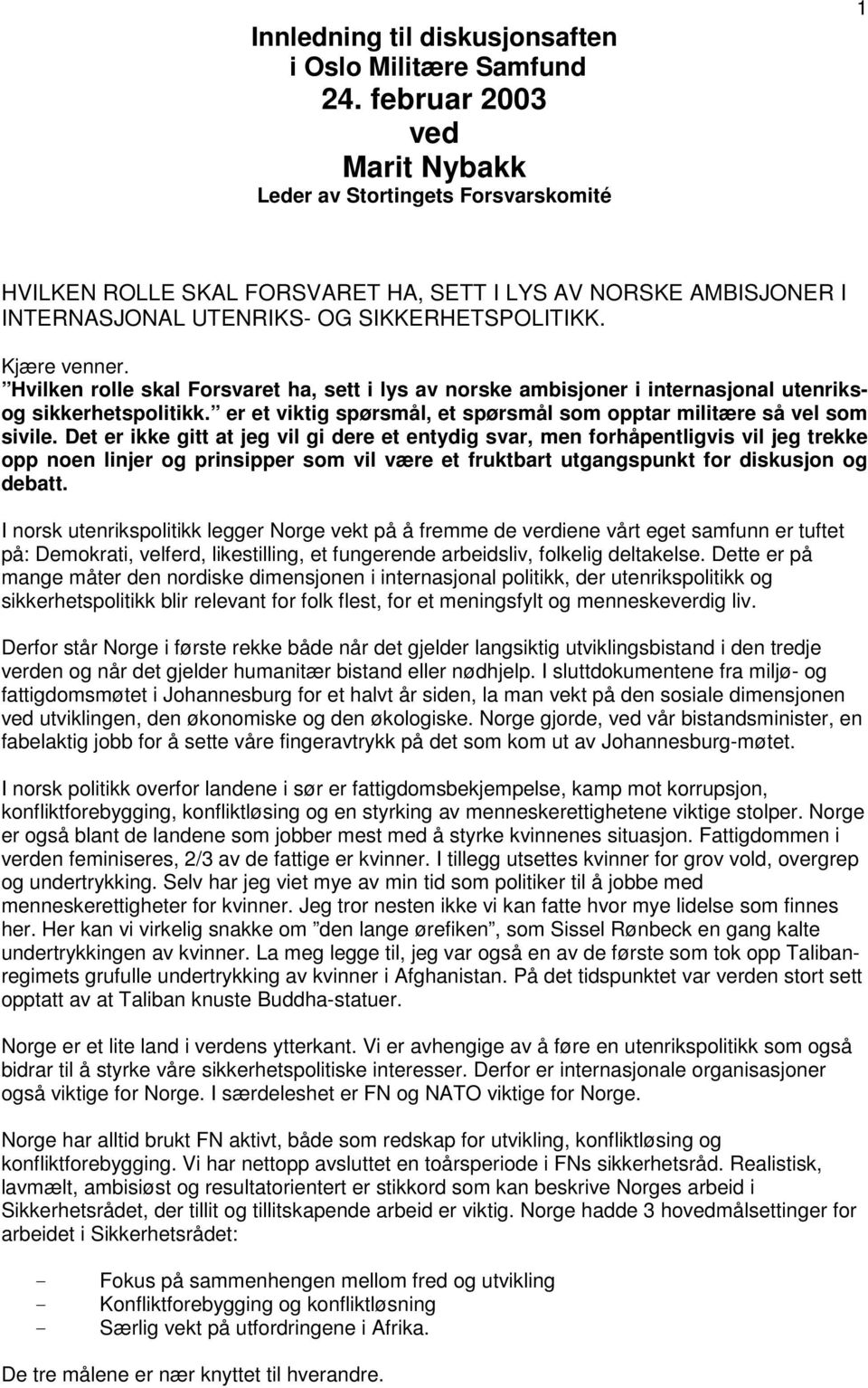 Hvilken rolle skal Forsvaret ha, sett i lys av norske ambisjoner i internasjonal utenriksog sikkerhetspolitikk. er et viktig spørsmål, et spørsmål som opptar militære så vel som sivile.