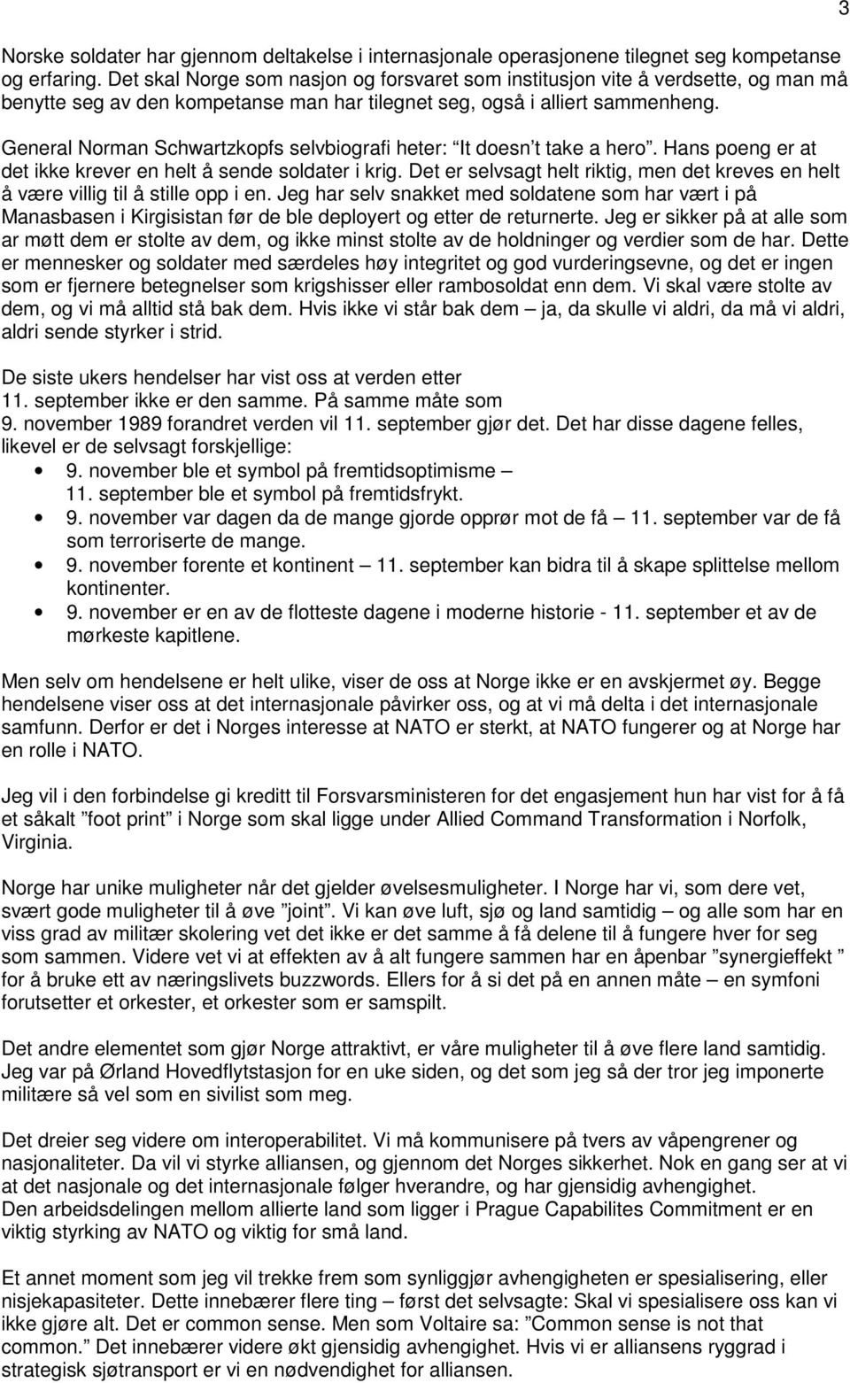 General Norman Schwartzkopfs selvbiografi heter: It doesn t take a hero. Hans poeng er at det ikke krever en helt å sende soldater i krig.