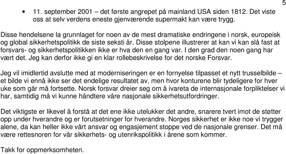 Disse stolpene illustrerer at kan vi kan slå fast at forsvars- og sikkerhetspolitikken ikke er hva den en gang var. I den grad den noen gang har vært det.