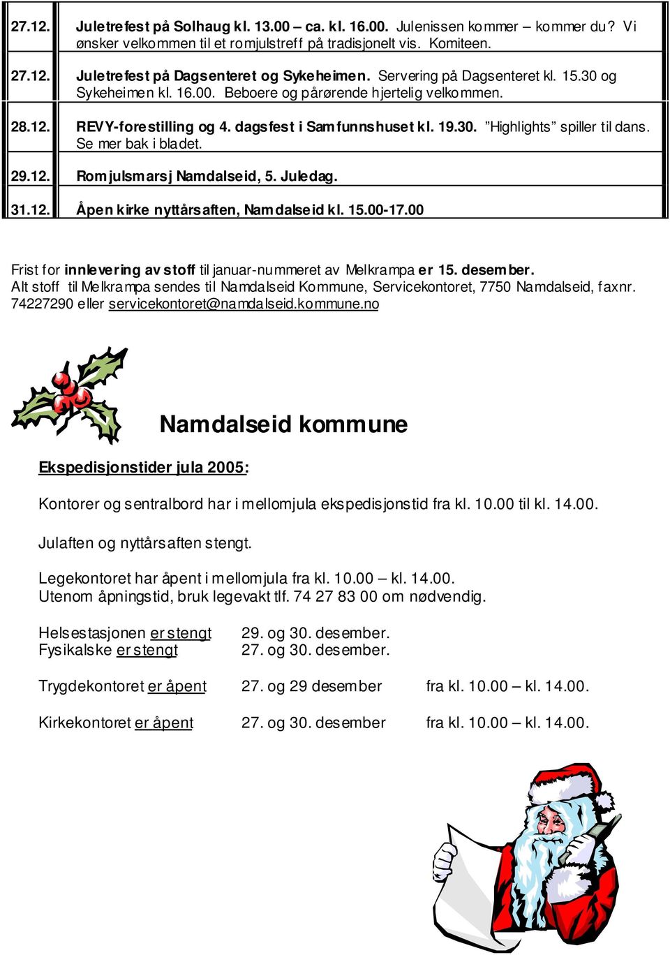 Se mer bak i bladet. 29.12. Romjulsmarsj Namdalseid, 5. Juledag. 31.12. Åpen kirke nyttårsaften, Nam dalseid kl. 15.00-17.00 Frist for innlevering av stoff til januar-nummeret av Melkrampa er 15.