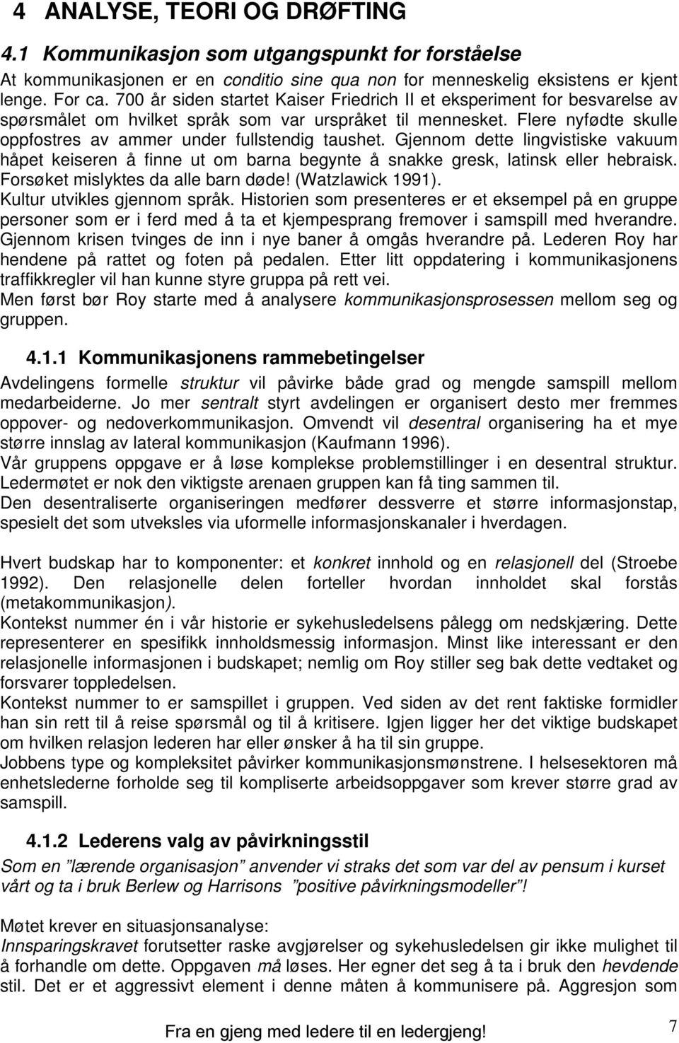 Flere nyfødte skulle oppfostres av ammer under fullstendig taushet. Gjennom dette lingvistiske vakuum håpet keiseren å finne ut om barna begynte å snakke gresk, latinsk eller hebraisk.