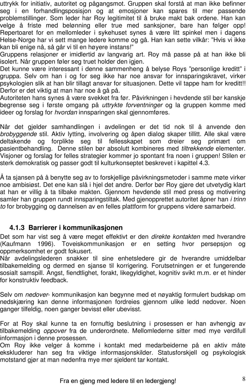 Repertoaret for en mellomleder i sykehuset synes å være litt spinkel men i dagens Helse-Norge har vi sett mange ledere komme og gå.