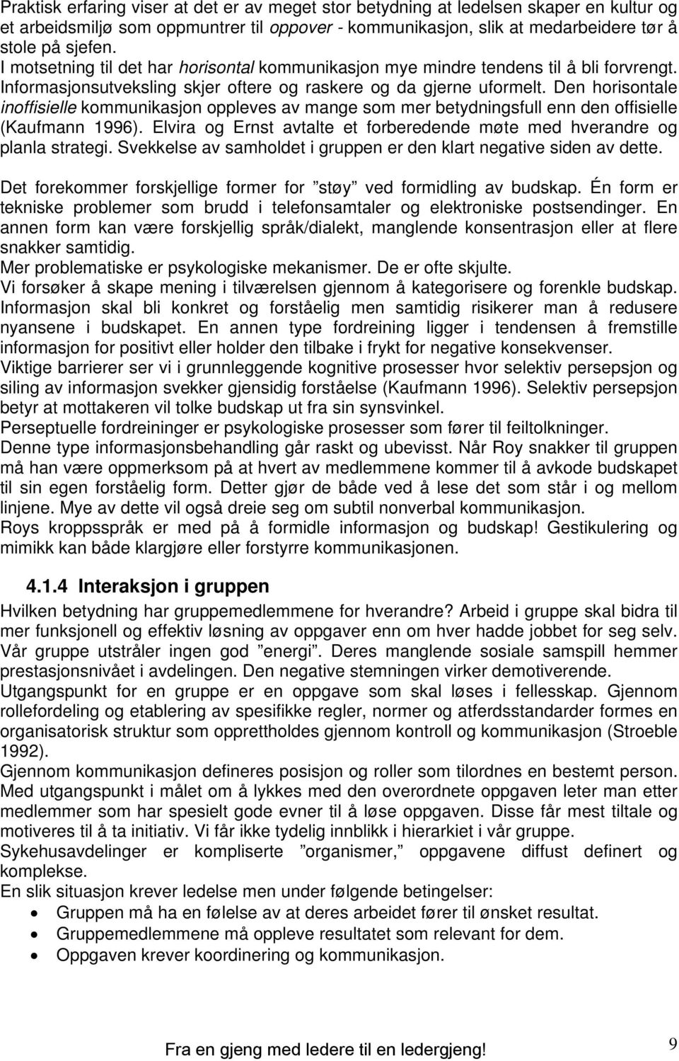 Den horisontale inoffisielle kommunikasjon oppleves av mange som mer betydningsfull enn den offisielle (Kaufmann 1996). Elvira og Ernst avtalte et forberedende møte med hverandre og planla strategi.