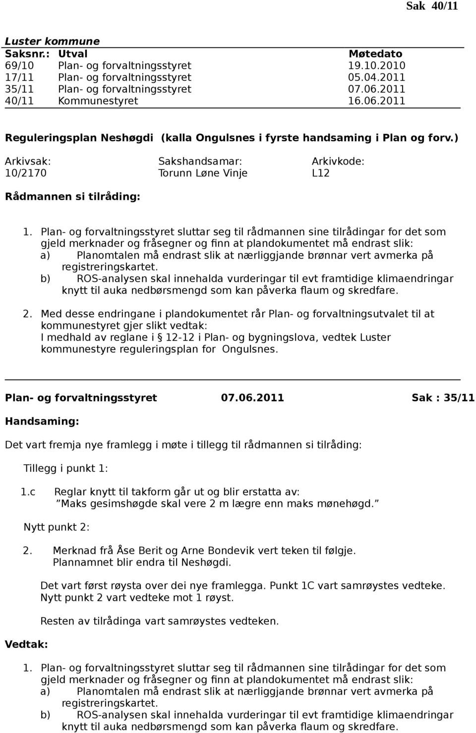 Plan- og forvaltningsstyret sluttar seg til rådmannen sine tilrådingar for det som gjeld merknader og fråsegner og finn at plandokumentet må endrast slik: a) Planomtalen må endrast slik at