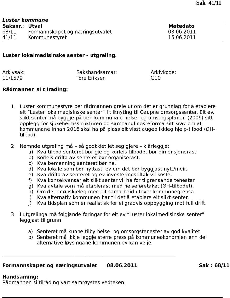 slikt senter må byggje på den kommunale helse- og omsorgsplanen (2009) sitt opplegg for sjukeheimsstrukturen og samhandlingsreforma sitt krav om at kommunane innan 2016 skal ha på plass eit visst