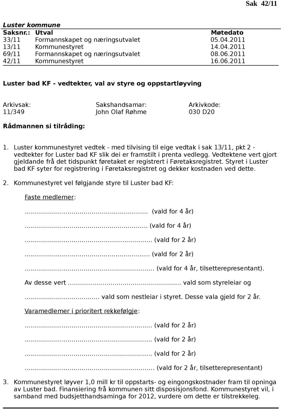 styret vedtek - med tilvising til eige vedtak i sak 13/11, pkt 2 - vedtekter for Luster bad KF slik dei er framstilt i prenta vedlegg.