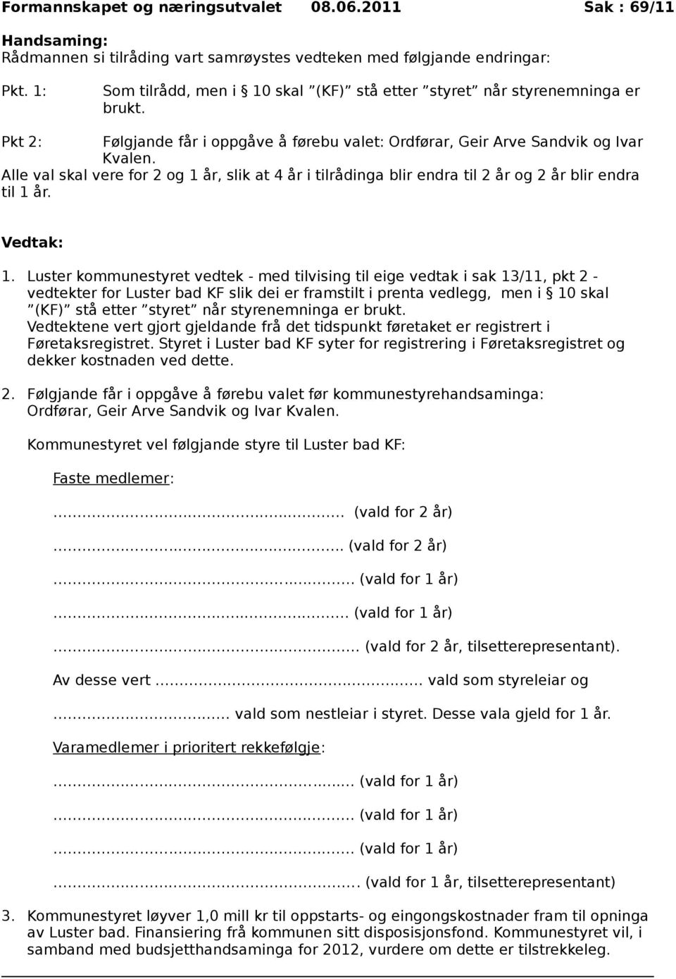 Alle val skal vere for 2 og 1 år, slik at 4 år i tilrådinga blir endra til 2 år og 2 år blir endra til 1 år. Vedtak: 1.