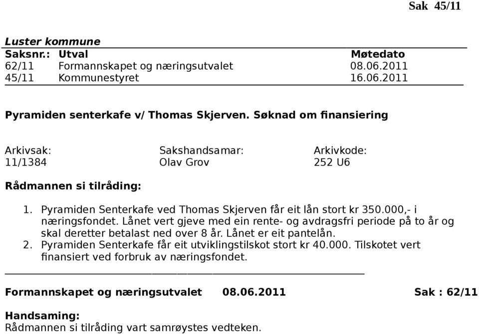 Lånet vert gjeve med ein rente- og avdragsfri periode på to år og skal deretter betalast ned over 8 år. Lånet er eit pantelån. 2.