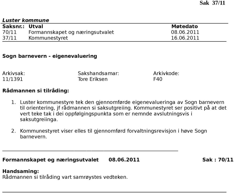 Kommunestyret ser positivt på at det vert teke tak i dei oppfølgingspunkta som er nemnde avslutningsvis i saksutgreiinga. 2.