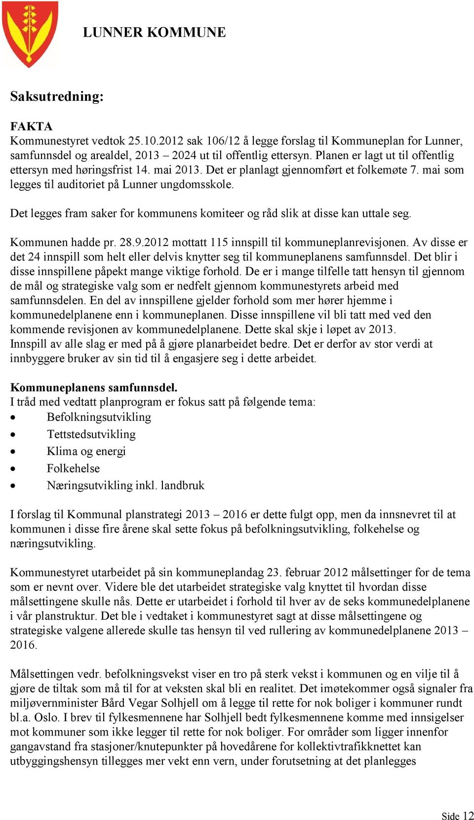 Det legges fram saker for kommunens komiteer og råd slik at disse kan uttale seg. Kommunen hadde pr. 28.9.2012 mottatt 115 innspill til kommuneplanrevisjonen.