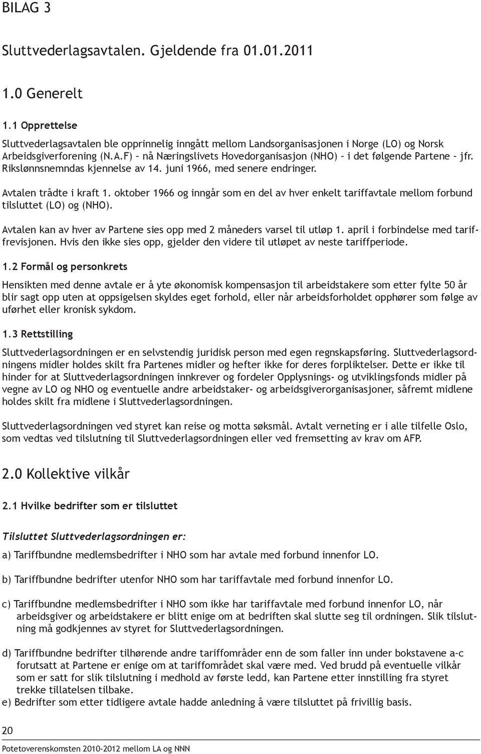 Rikslønnsnemndas kjennelse av 14. juni 1966, med senere endringer. Avtalen trådte i kraft 1. oktober 1966 og inngår som en del av hver enkelt tariffavtale mellom forbund tilsluttet (LO) og (NHO).