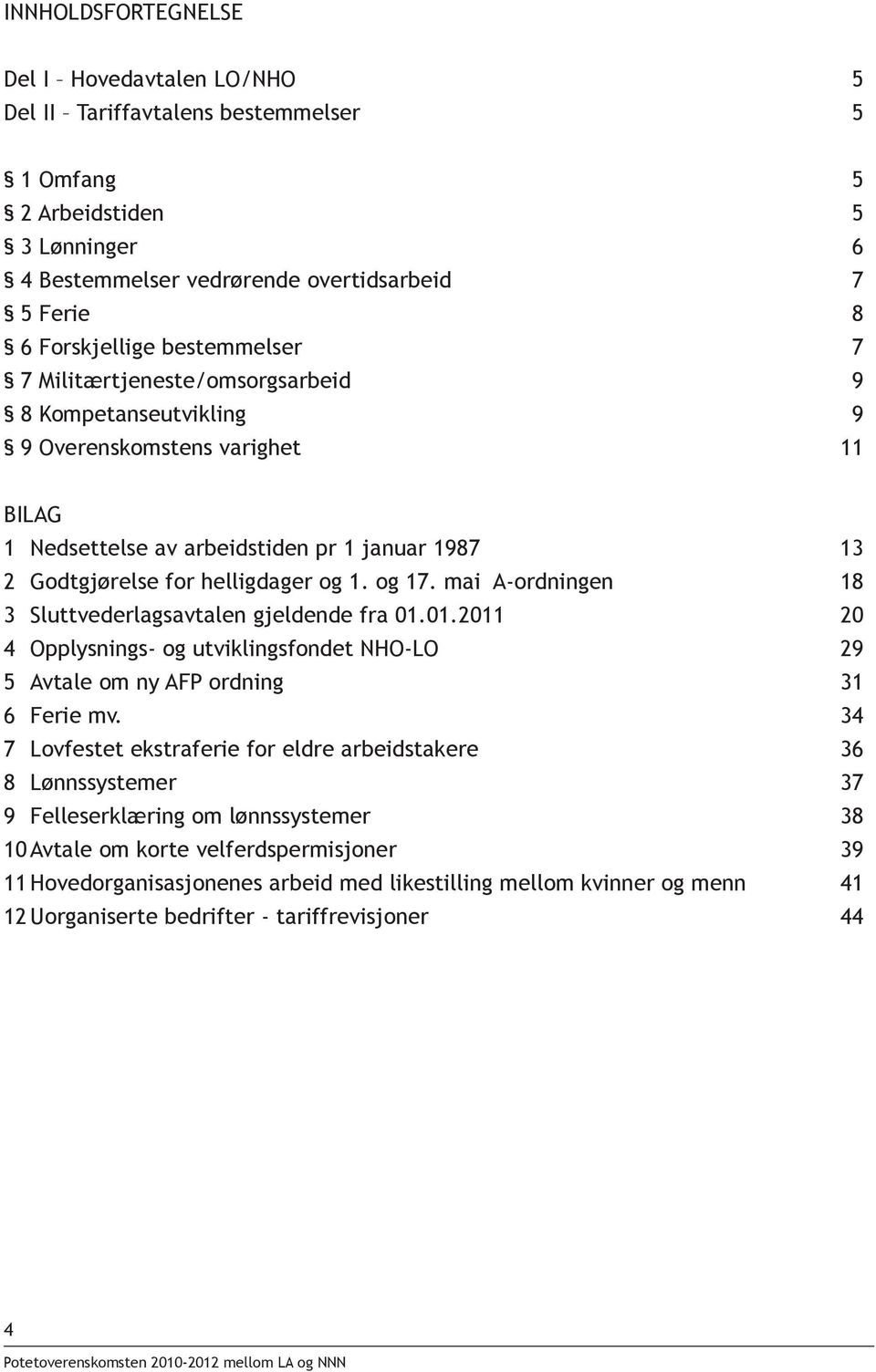 og 17. mai A-ordningen 18 3 Sluttvederlagsavtalen gjeldende fra 01.01.2011 20 4 Opplysnings- og utviklingsfondet NHO-LO 29 5 Avtale om ny AFP ordning 31 6 Ferie mv.