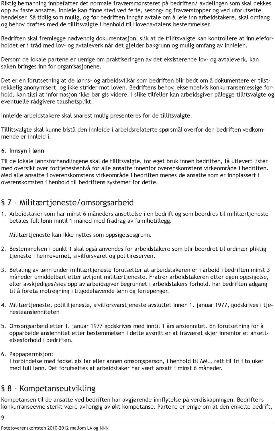 Så tidlig som mulig, og før bedriften inngår avtale om å leie inn arbeidstakere, skal omfang og behov drøftes med de tillitsvalgte i henhold til Hovedavtalens bestemmelser.