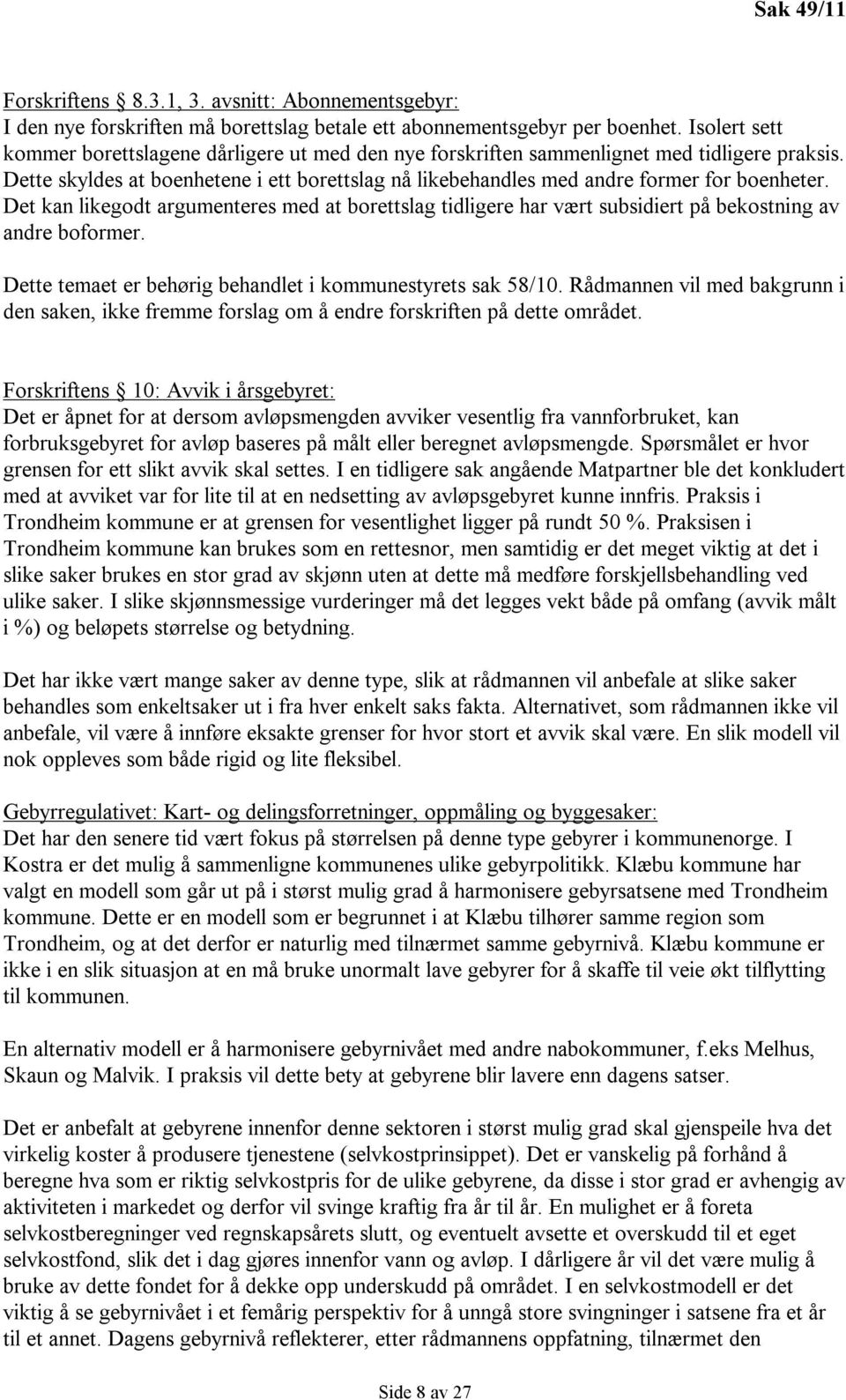 Det kan likegodt argumenteres med at borettslag tidligere har vært subsidiert på bekostning av andre boformer. Dette temaet er behørig behandlet i kommunestyrets sak 58/10.