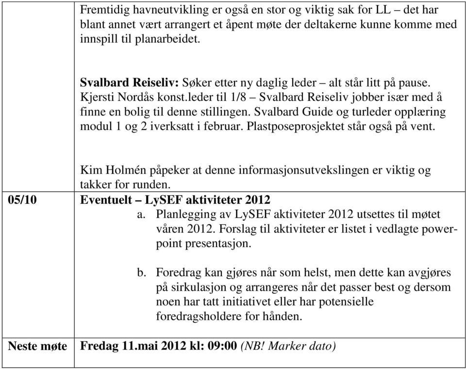 Svalbard Guide og turleder opplæring modul 1 og 2 iverksatt i februar. Plastposeprosjektet står også på vent. Kim Holmén påpeker at denne informasjonsutvekslingen er viktig og takker for runden.