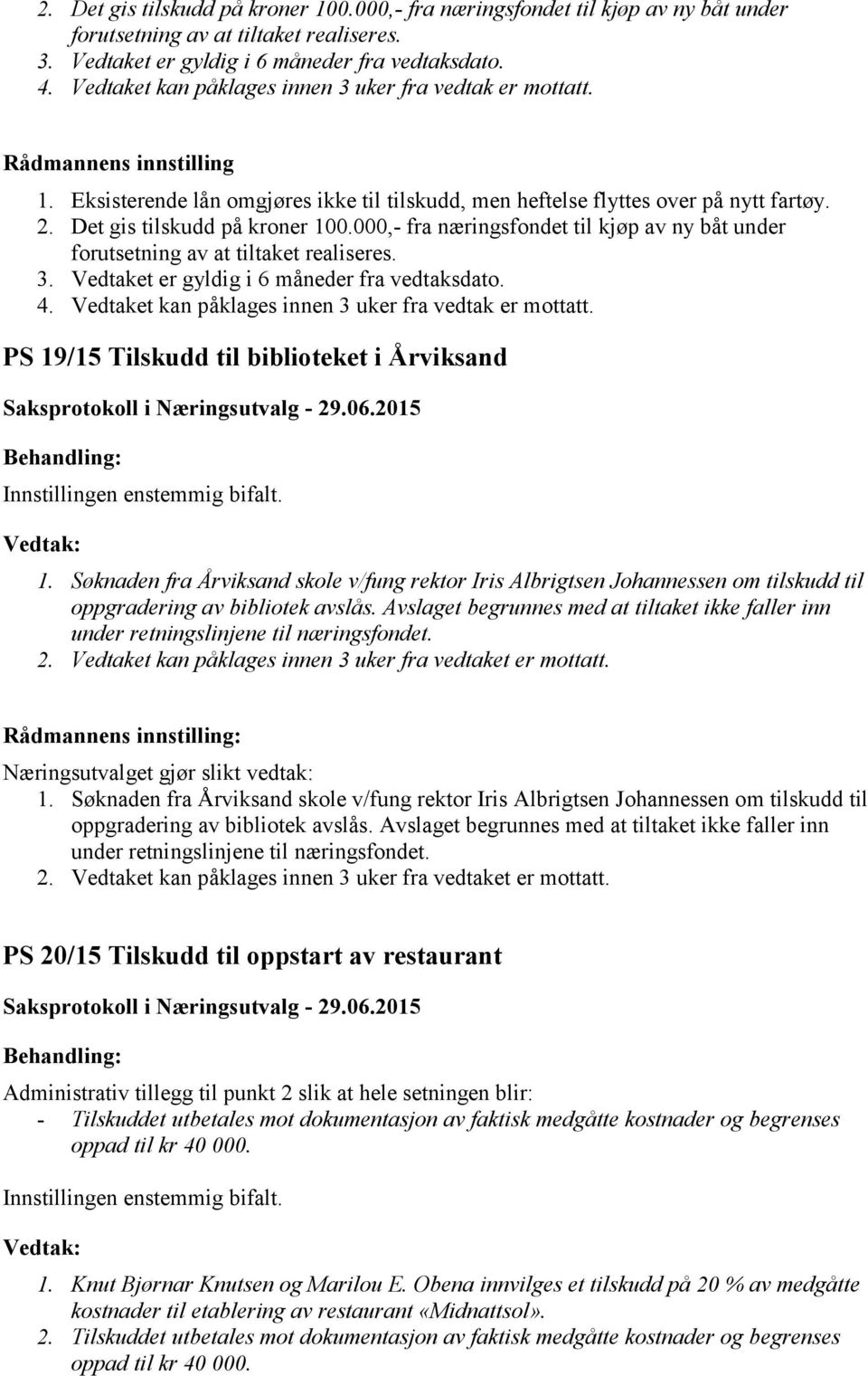 Vedtaket kan påklages innen 3 uker fra vedtak er mottatt. PS 19/15 Tilskudd til biblioteket i Årviksand 1.