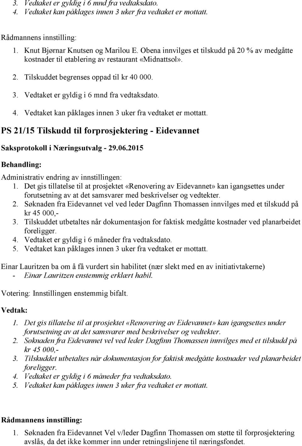 Det gis tillatelse til at prosjektet «Renovering av Eidevannet» kan igangsettes under forutsetning av at det samsvarer med beskrivelser og vedtekter. 2.