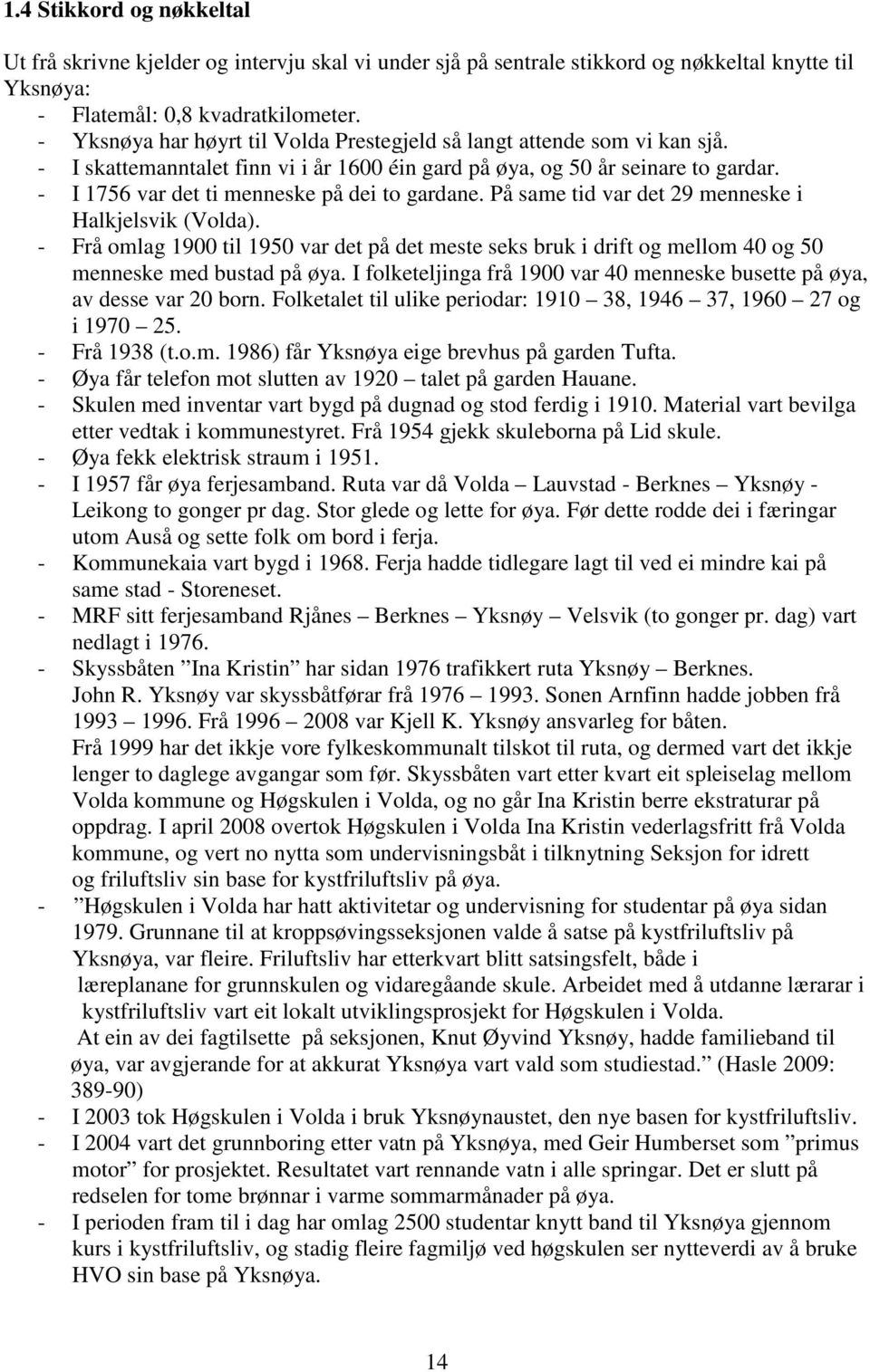 - I 1756 var det ti menneske på dei to gardane. På same tid var det 29 menneske i Halkjelsvik (Volda).