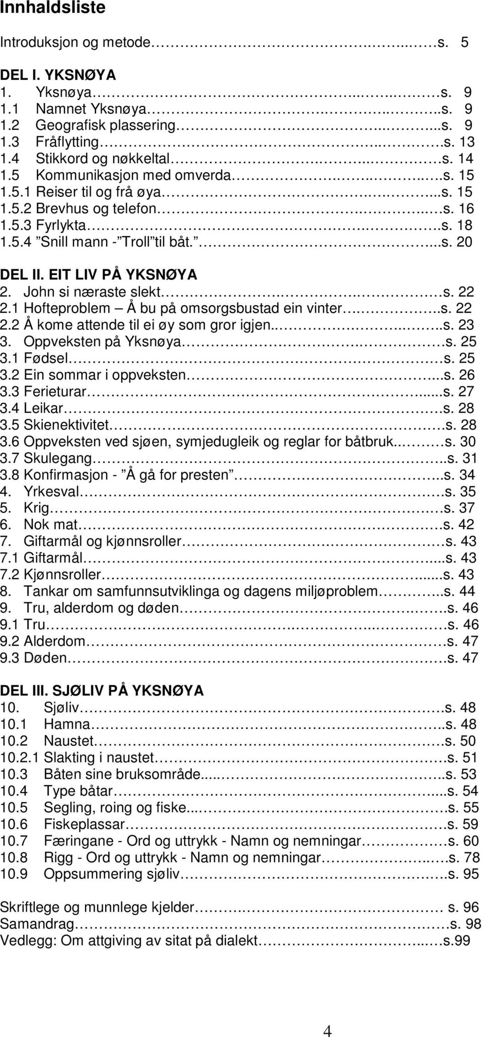 EIT LIV PÅ YKSNØYA 2. John si næraste slekt.. s. 22 2.1 Hofteproblem Å bu på omsorgsbustad ein vinter...s. 22 2.2 Å kome attende til ei øy som gror igjen.......s. 23 3. Oppveksten på Yksnøya. s. 25 3.