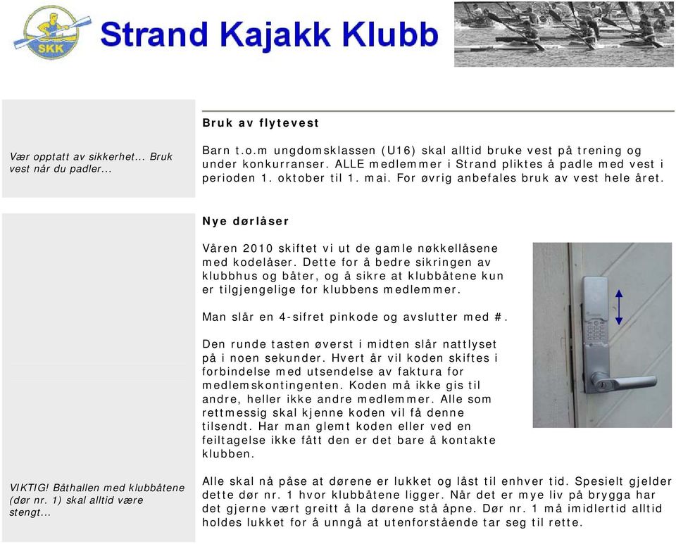 Nye dørlåser Våren 2010 skiftet vi ut de gamle nøkkellåsene med kodelåser. Dette for å bedre sikringen av klubbhus og båter, og å sikre at klubbåtene kun er tilgjengelige for klubbens medlemmer.