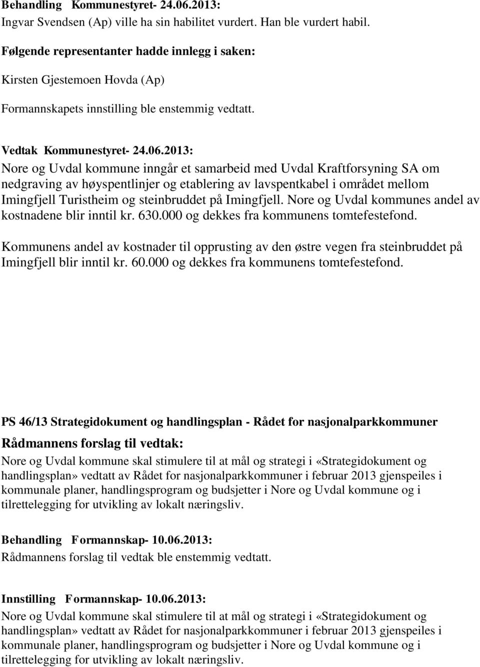 Nore og Uvdal kommune inngår et samarbeid med Uvdal Kraftforsyning SA om nedgraving av høyspentlinjer og etablering av lavspentkabel i området mellom Imingfjell Turistheim og steinbruddet på