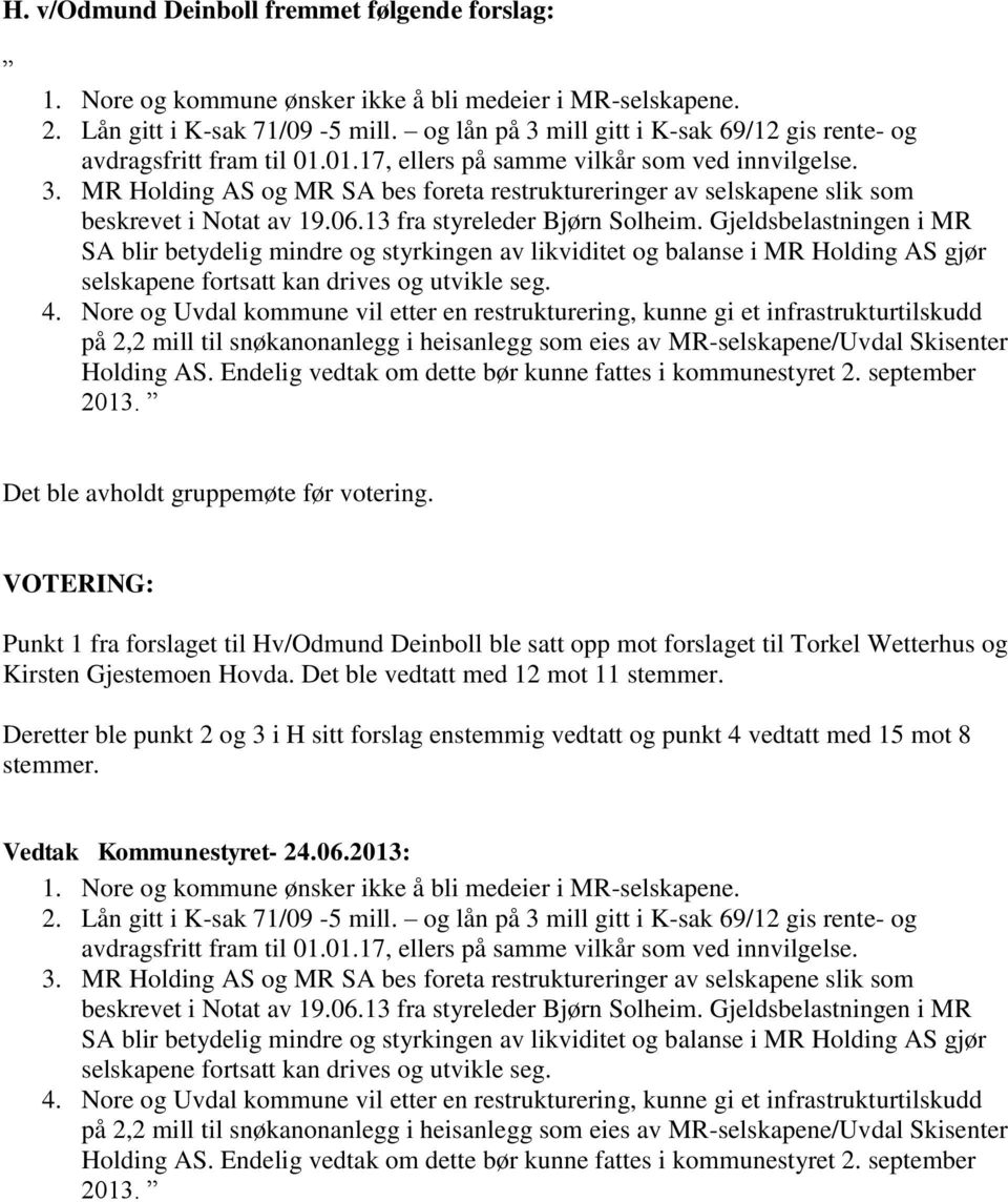 06.13 fra styreleder Bjørn Solheim. Gjeldsbelastningen i MR SA blir betydelig mindre og styrkingen av likviditet og balanse i MR Holding AS gjør selskapene fortsatt kan drives og utvikle seg. 4.