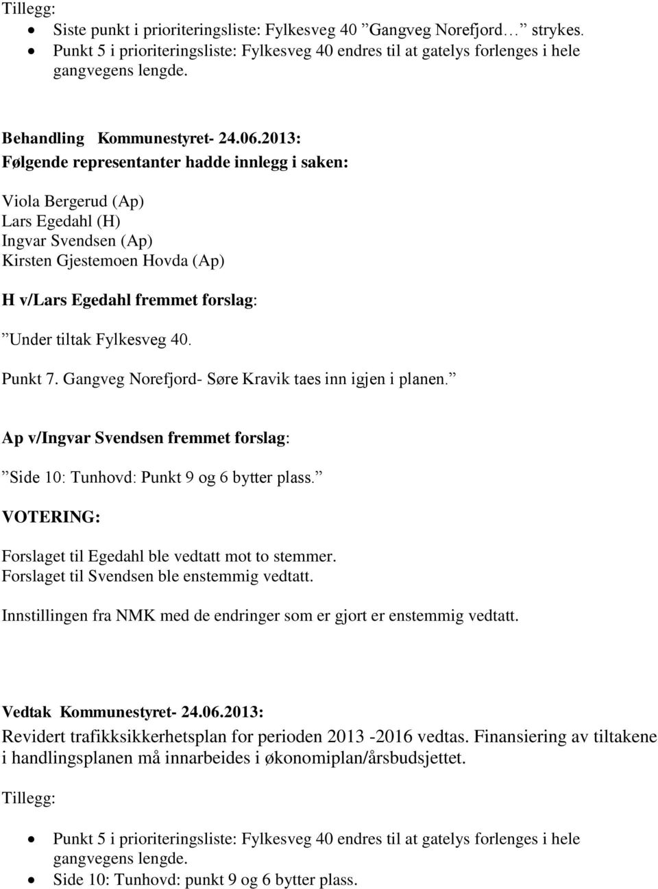 Punkt 7. Gangveg Norefjord- Søre Kravik taes inn igjen i planen. Ap v/ingvar Svendsen fremmet forslag: Side 10: Tunhovd: Punkt 9 og 6 bytter plass.