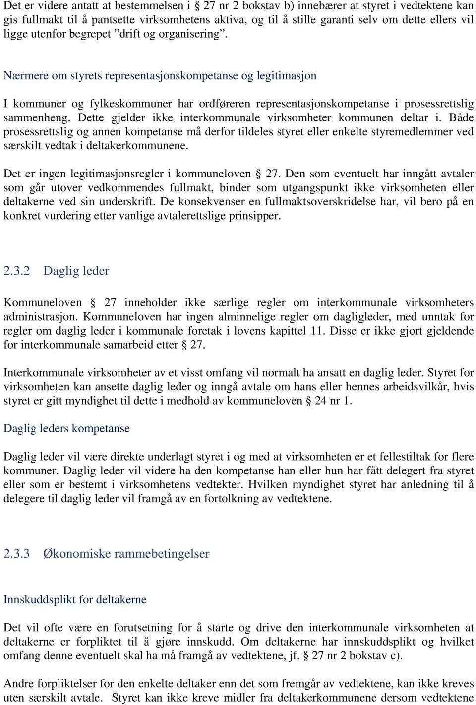 Nærmere om styrets representasjonskompetanse og legitimasjon I kommuner og fylkeskommuner har ordføreren representasjonskompetanse i prosessrettslig sammenheng.