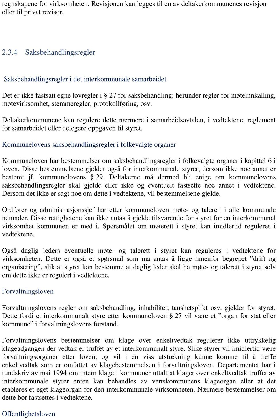 stemmeregler, protokollføring, osv. Deltakerkommunene kan regulere dette nærmere i samarbeidsavtalen, i vedtektene, reglement for samarbeidet eller delegere oppgaven til styret.