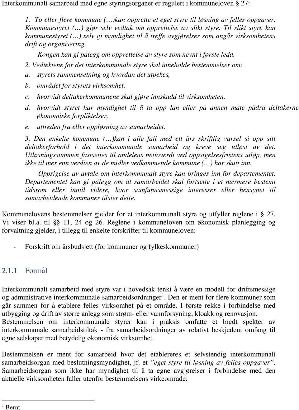 Kongen kan gi pålegg om opprettelse av styre som nevnt i første ledd. 2. Vedtektene for det interkommunale styre skal inneholde bestemmelser om: a. styrets sammensetning og hvordan det utpekes, b.