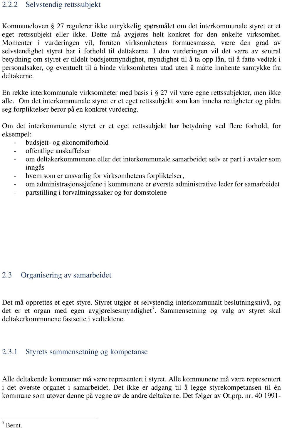 I den vurderingen vil det være av sentral betydning om styret er tildelt budsjettmyndighet, myndighet til å ta opp lån, til å fatte vedtak i personalsaker, og eventuelt til å binde virksomheten utad