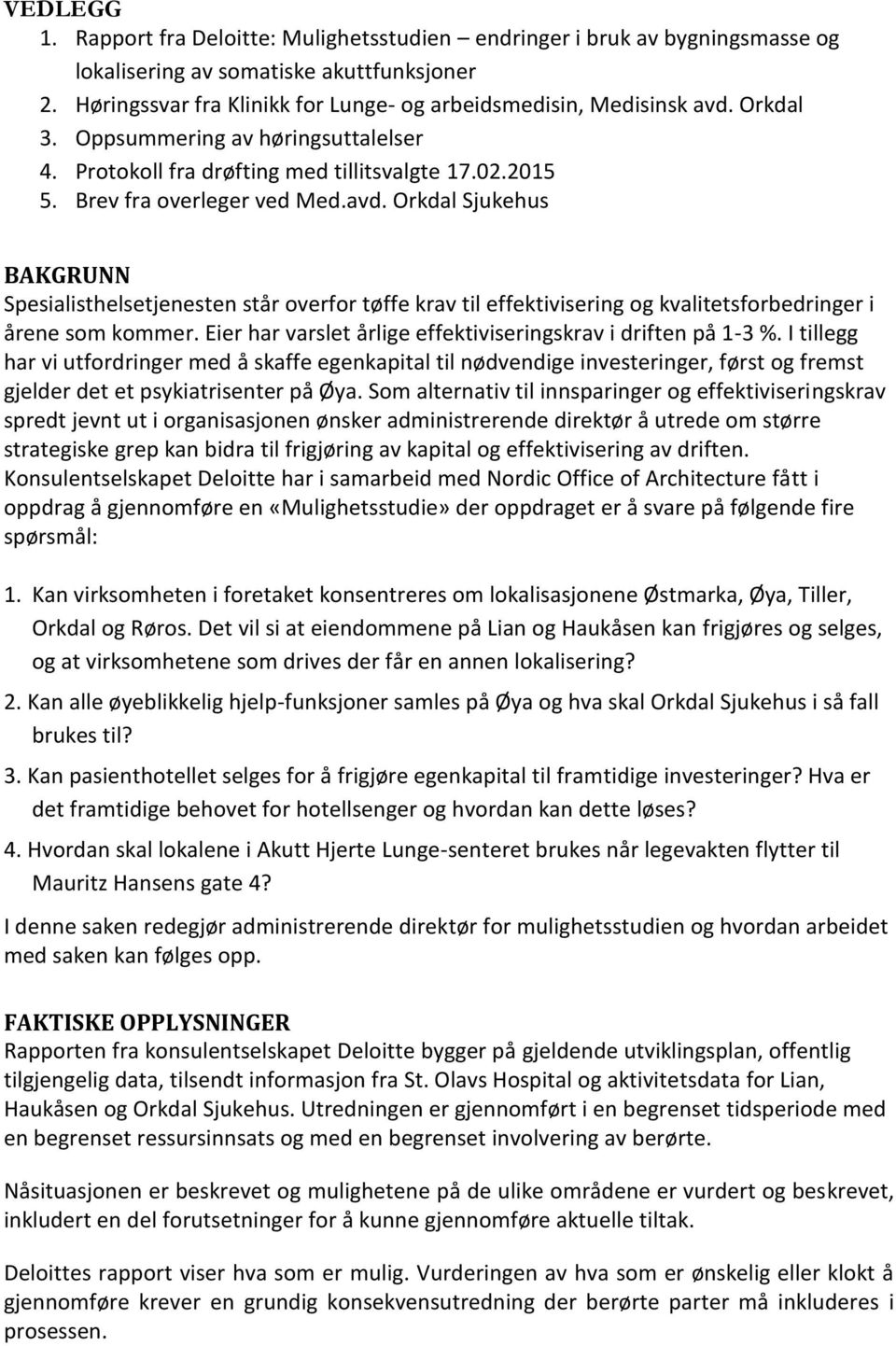 Orkdal Sjukehus BAKGRUNN Spesialisthelsetjenesten står overfor tøffe krav til effektivisering og kvalitetsforbedringer i årene som kommer.