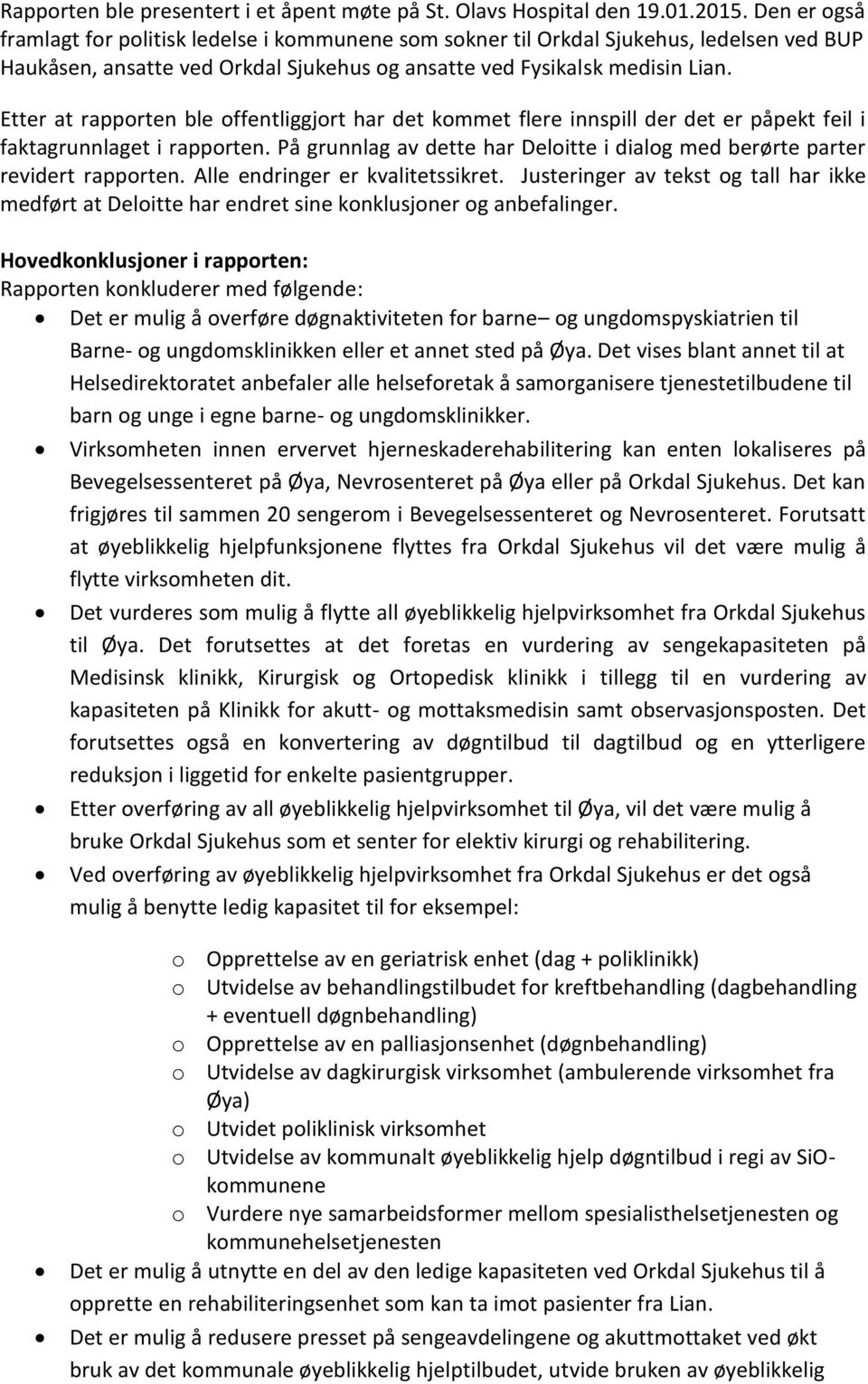 Etter at rapporten ble offentliggjort har det kommet flere innspill der det er påpekt feil i faktagrunnlaget i rapporten.