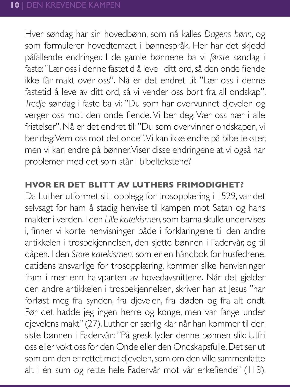 Nå er det endret til: Lær oss i denne fastetid å leve av ditt ord, så vi vender oss bort fra all ondskap. Tredje søndag i faste ba vi: Du som har overvunnet djevelen og verger oss mot den onde fiende.