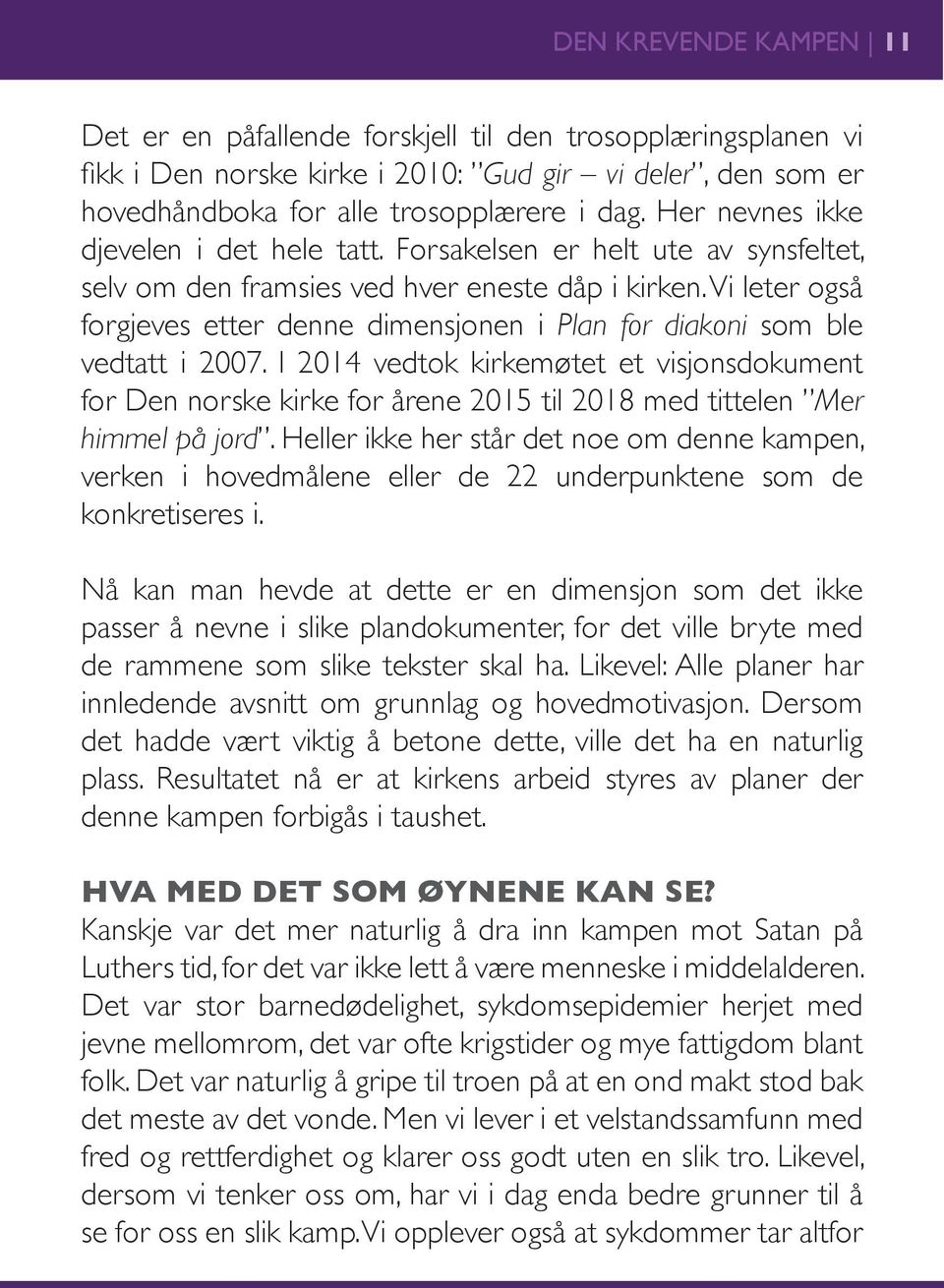 Vi leter også forgjeves etter denne dimensjonen i Plan for diakoni som ble vedtatt i 2007.