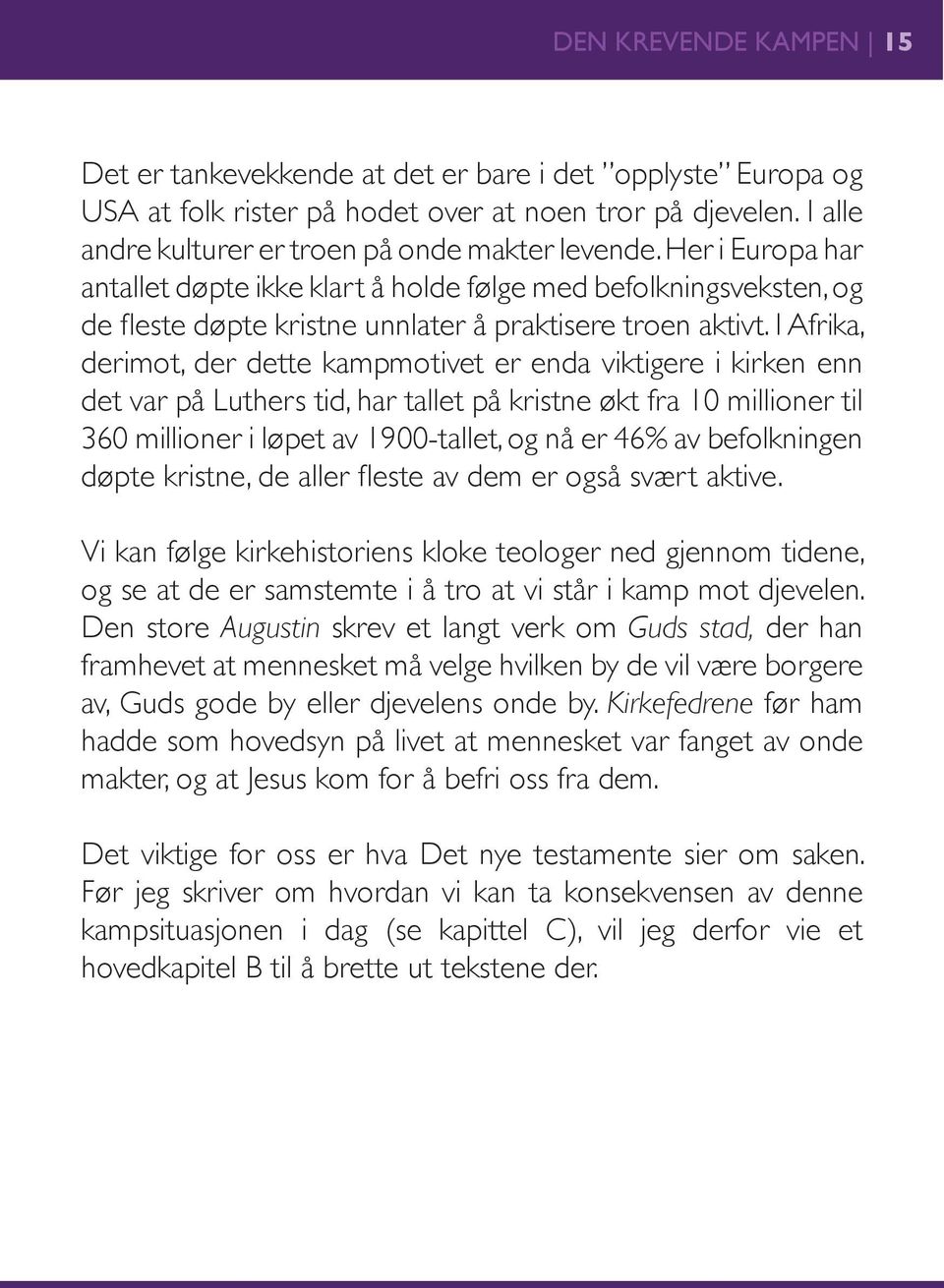 I Afrika, derimot, der dette kampmotivet er enda viktigere i kirken enn det var på Luthers tid, har tallet på kristne økt fra 10 millioner til 360 millioner i løpet av 1900-tallet, og nå er 46% av