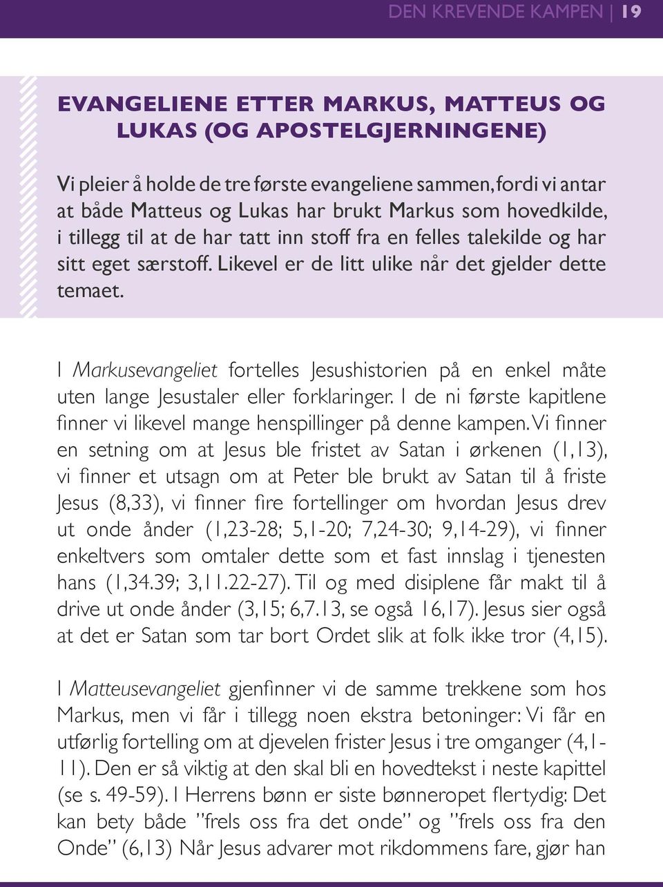 I Markusevangeliet fortelles Jesushistorien på en enkel måte uten lange Jesustaler eller forklaringer. I de ni første kapitlene finner vi likevel mange henspillinger på denne kampen.