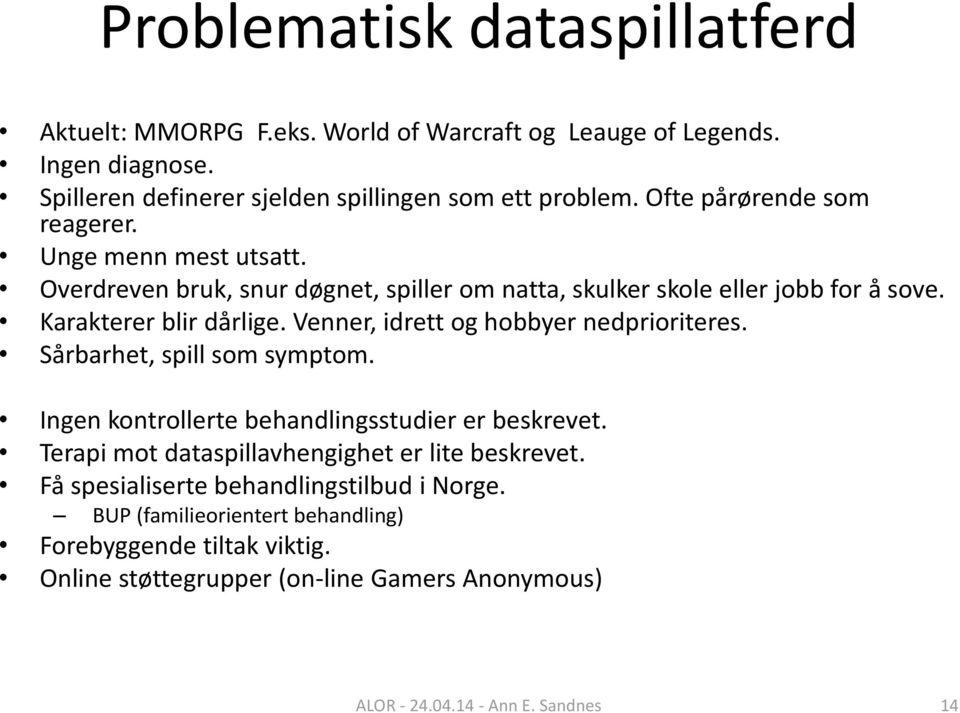 Venner, idrett og hobbyer nedprioriteres. Sårbarhet, spill som symptom. Ingen kontrollerte behandlingsstudier er beskrevet.