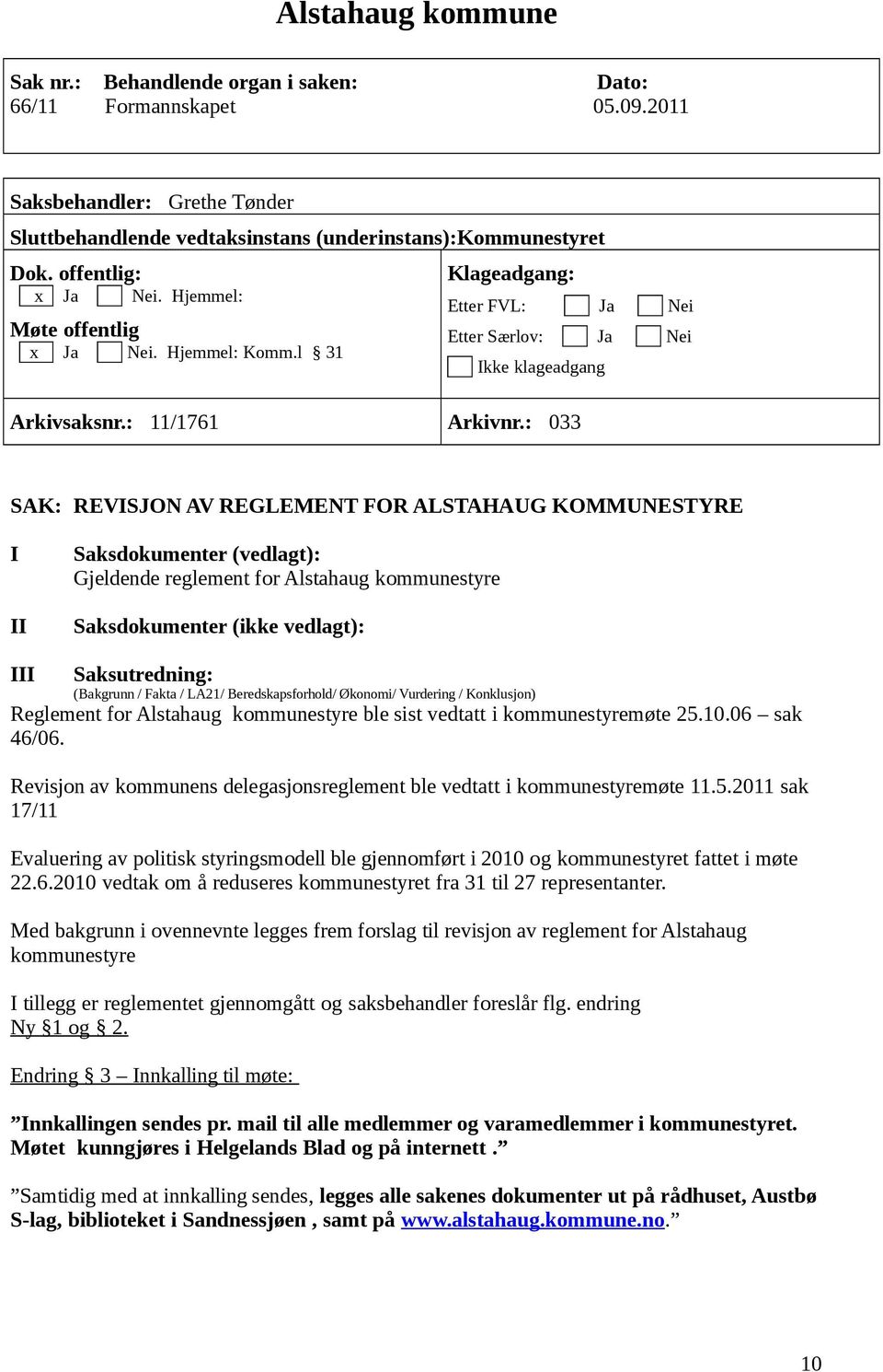 : 033 SAK: REVISJON AV REGLEMENT FOR ALSTAHAUG KOMMUNESTYRE I II Saksdokumenter (vedlagt): Gjeldende reglement for Alstahaug kommunestyre Saksdokumenter (ikke vedlagt): III Saksutredning: (Bakgrunn /