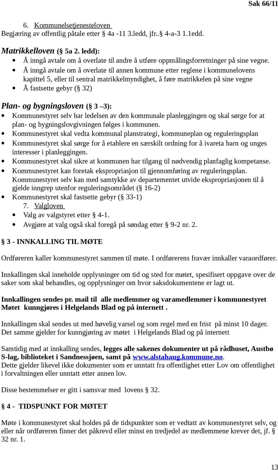 Å inngå avtale om å overlate til annen kommune etter reglene i kommunelovens kapittel 5, eller til sentral matrikkelmyndighet, å føre matrikkelen på sine vegne Å fastsette gebyr ( 32) Plan- og