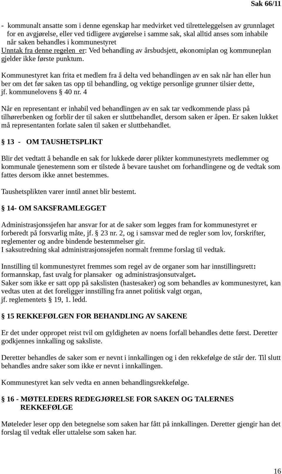 Kommunestyret kan frita et medlem fra å delta ved behandlingen av en sak når han eller hun ber om det før saken tas opp til behandling, og vektige personlige grunner tilsier dette, jf.