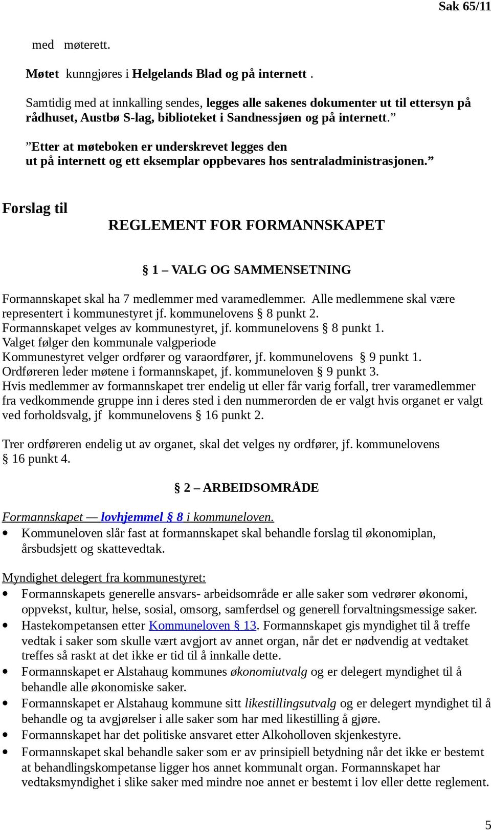 Etter at møteboken er underskrevet legges den ut på internett og ett eksemplar oppbevares hos sentraladministrasjonen.