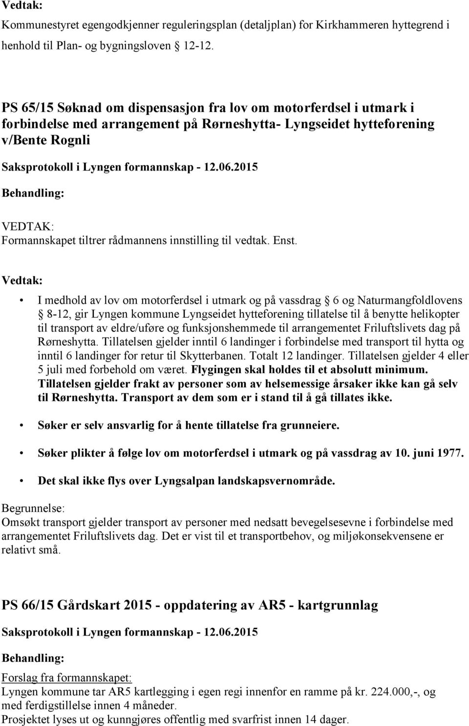 vassdrag 6 og Naturmangfoldlovens 8-12, gir Lyngen kommune Lyngseidet hytteforening tillatelse til å benytte helikopter til transport av eldre/uføre og funksjonshemmede til arrangementet