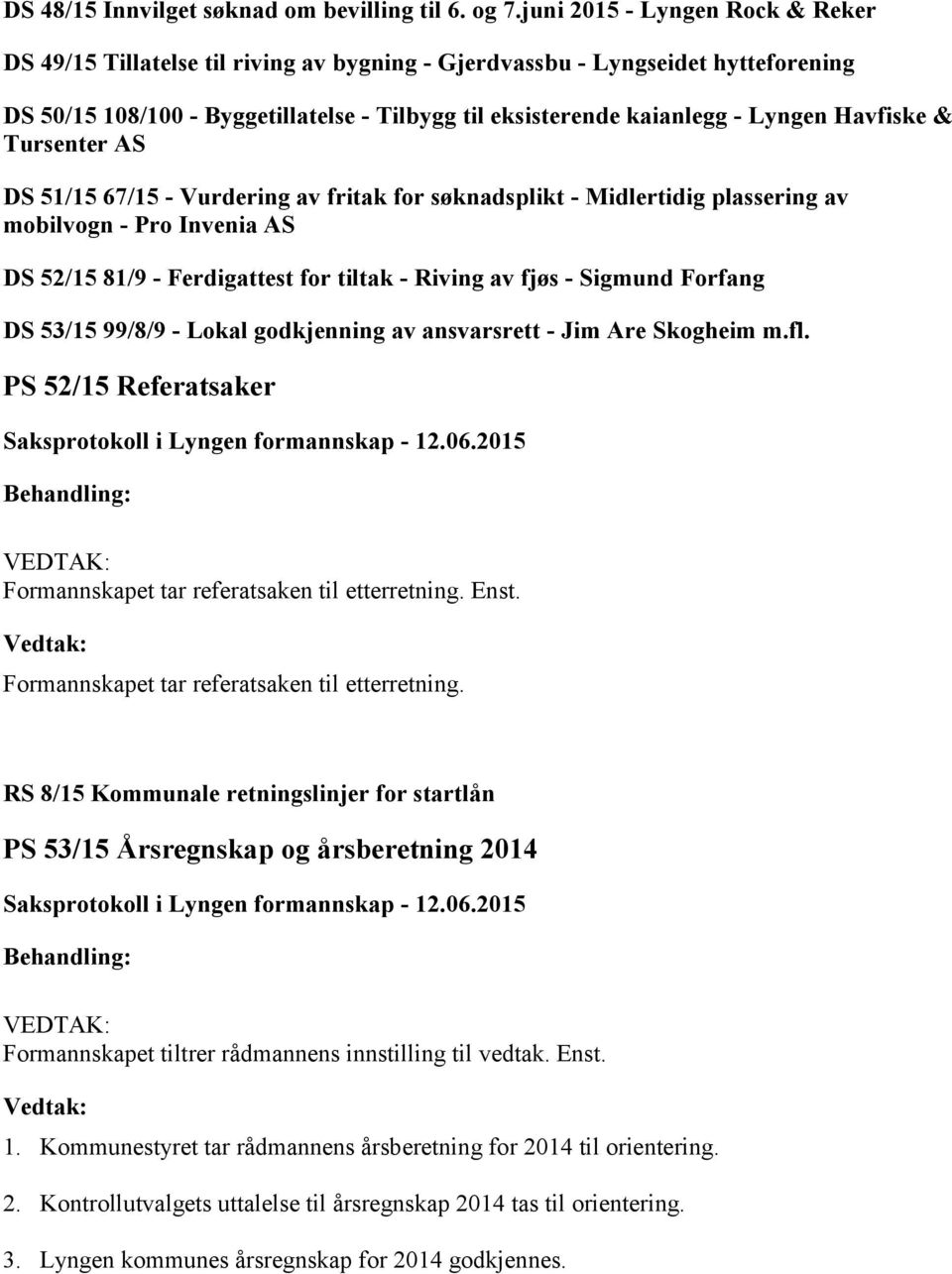 Havfiske & Tursenter AS DS 51/15 67/15 - Vurdering av fritak for søknadsplikt - Midlertidig plassering av mobilvogn - Pro Invenia AS DS 52/15 81/9 - Ferdigattest for tiltak - Riving av fjøs - Sigmund