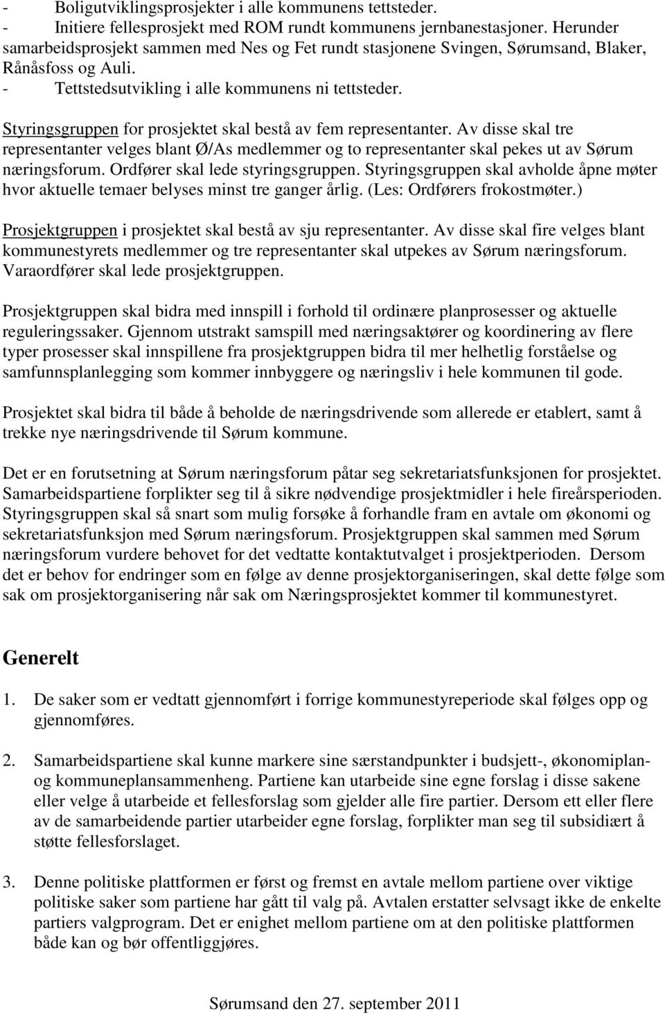 Styringsgruppen for prosjektet skal bestå av fem representanter. Av disse skal tre representanter velges blant Ø/As medlemmer og to representanter skal pekes ut av Sørum næringsforum.