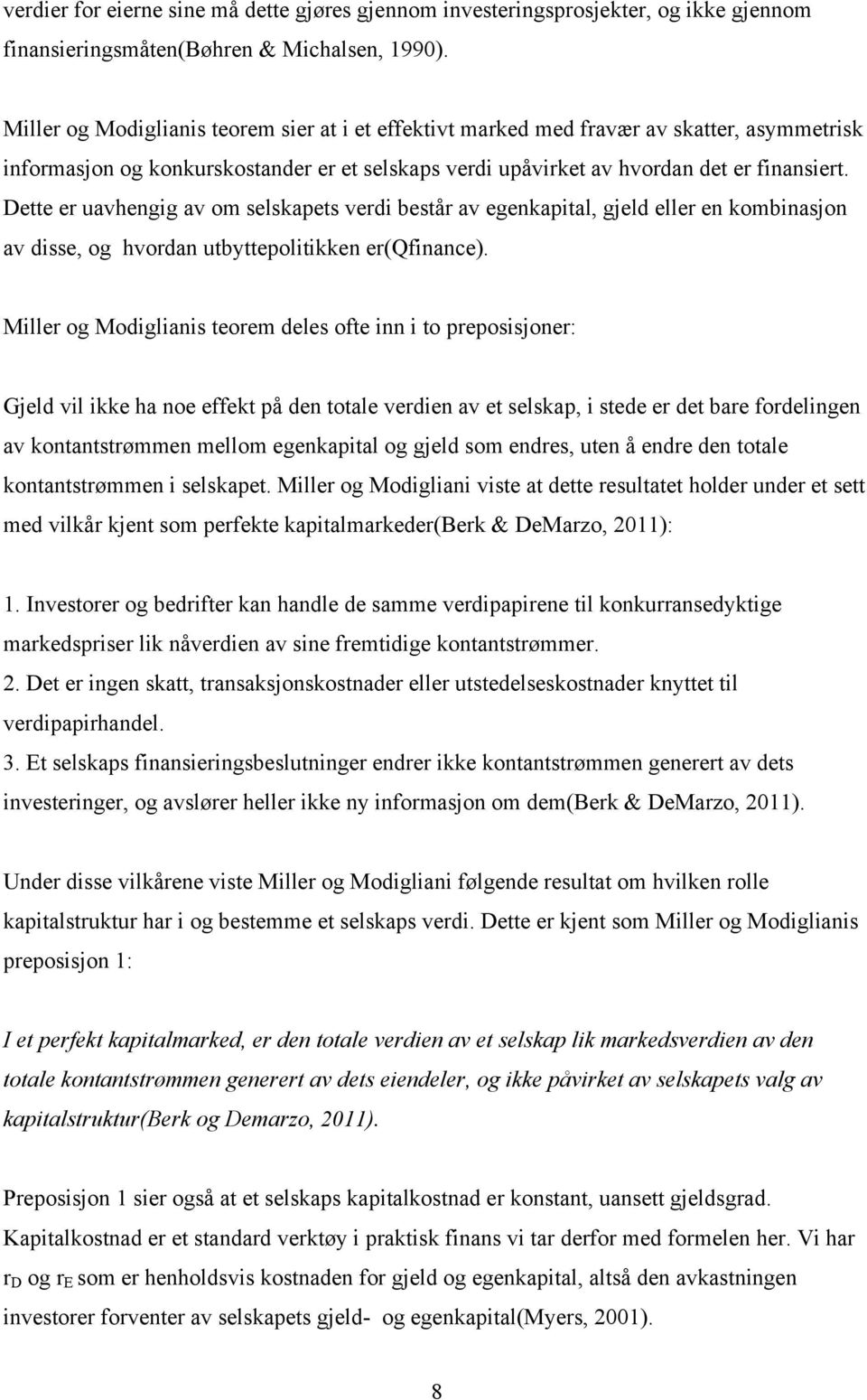 Dette er uavhengig av om selskapets verdi består av egenkapital, gjeld eller en kombinasjon av disse, og hvordan utbyttepolitikken er(qfinance).