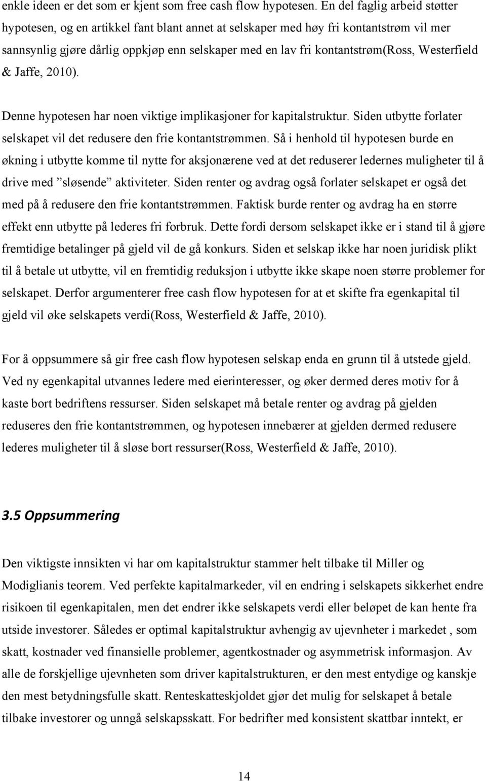 Westerfield & Jaffe, 2010). Denne hypotesen har noen viktige implikasjoner for kapitalstruktur. Siden utbytte forlater selskapet vil det redusere den frie kontantstrømmen.